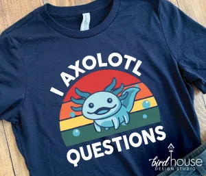 I Axolotl Questions Shirt